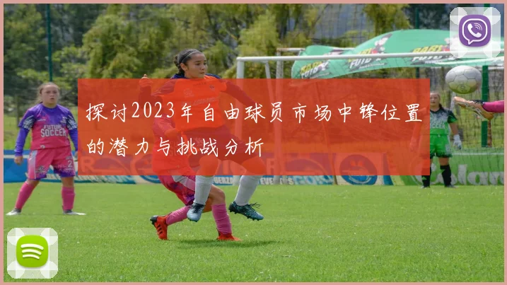 探讨2023年自由球员市场中锋位置的潜力与挑战分析